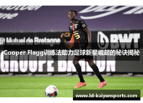 Cooper Flagg训练法助力足球新星崛起的秘诀揭秘
