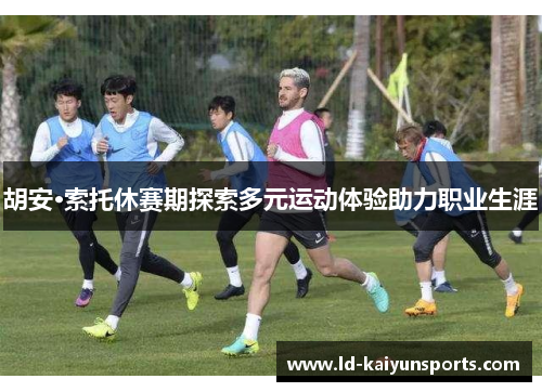 胡安·索托休赛期探索多元运动体验助力职业生涯