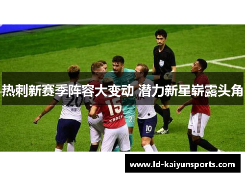 热刺新赛季阵容大变动 潜力新星崭露头角
