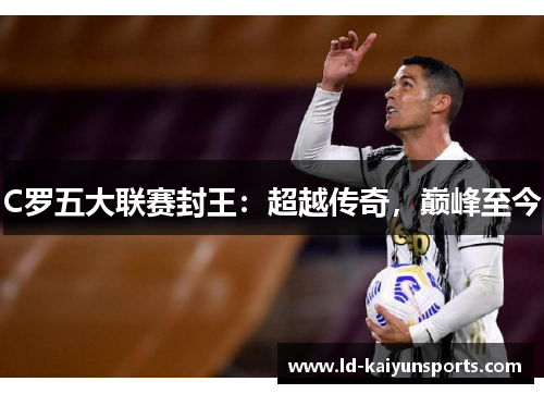 C罗五大联赛封王：超越传奇，巅峰至今
